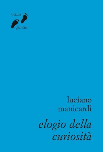 Elogio della curiosità. Contro l'indifferenza