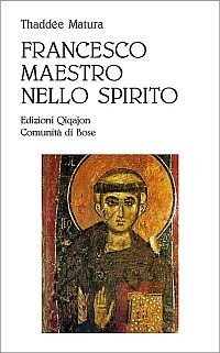 Francesco, maestro dello spirito. Le linee fondamentali della spiritualit&agrave; di Francesco d'Assisi