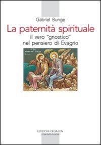 La Paternit&agrave; spirituale. Il vero gnostico nel pensiero di Evagrio