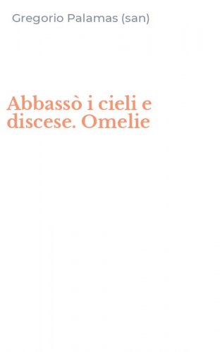 Abbass&ograve; i cieli e discese. Omelie