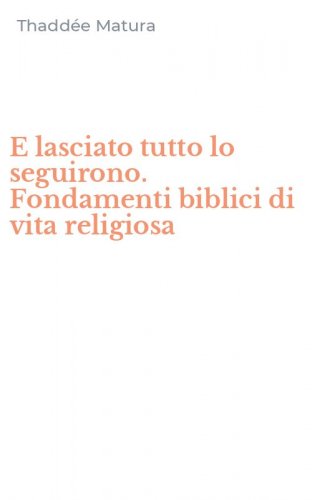 E lasciato tutto lo seguirono. Fondamenti biblici di vita religiosa