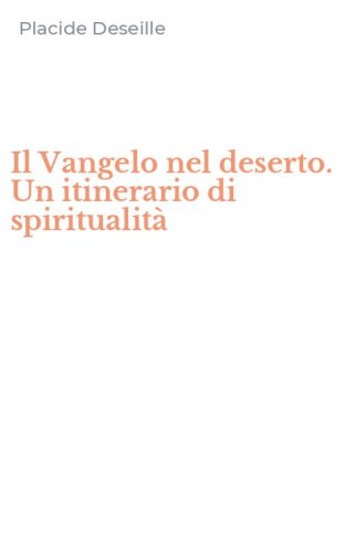 Il Vangelo nel deserto. Un itinerario di spiritualit&agrave;