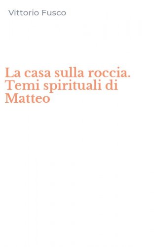 La casa sulla roccia. Temi spirituali di Matteo