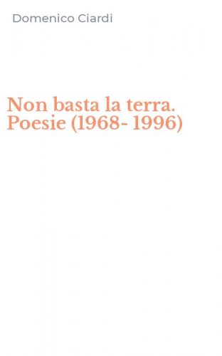Non basta la terra. Poesie (1968-1996)