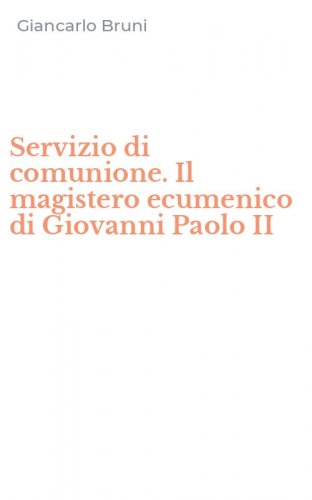 Servizio di comunione. Il magistero ecumenico di Giovanni Paolo II