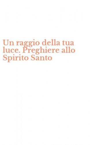 Un raggio della tua luce. Preghiere allo Spirito Santo
