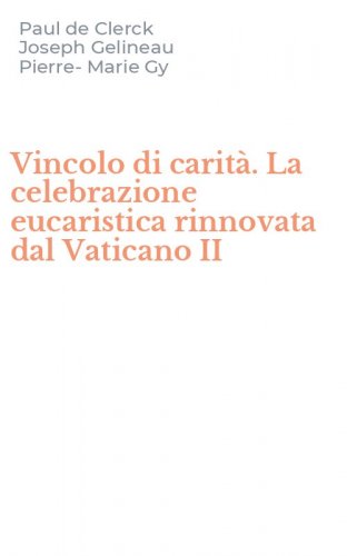 Vincolo di carit&agrave;. La celebrazione eucaristica rinnovata dal Vaticano II