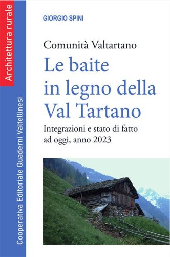 Le baite in legno della Val Tartano. Comunit&agrave; Valtartano. Integrazioni e stato di fatto ad oggi, anno 2023