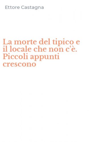 La morte del tipico e il locale che non c'&egrave;. Piccoli appunti crescono