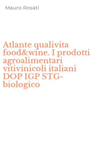 Atlante qualivita food&wine. I prodotti agroalimentari vitivinicoli italiani DOP IGP STG-biologico