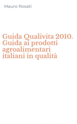 Guida Qualivita 2010. Guida ai prodotti agroalimentari italiani in qualit&agrave;