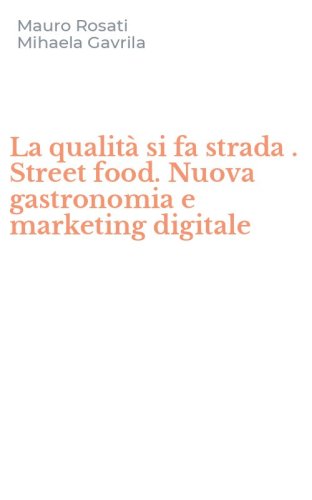 La qualit&agrave; si fa strada . Street food. Nuova gastronomia e marketing digitale