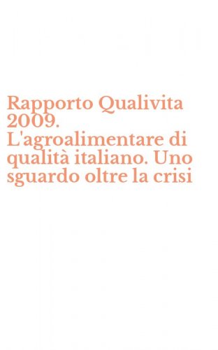 Rapporto Qualivita 2009. L'agroalimentare di qualit&agrave; italiano. Uno sguardo oltre la crisi