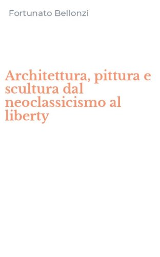 Architettura, pittura e scultura dal neoclassicismo al liberty
