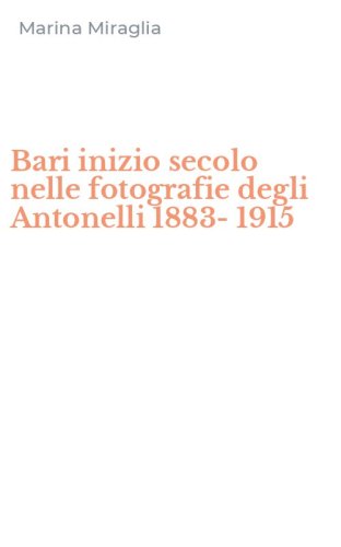 Bari inizio secolo nelle fotografie degli Antonelli 1883-1915