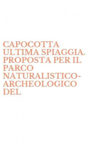 CAPOCOTTA ULTIMA SPIAGGIA. PROPOSTA PER IL PARCO NATURALISTICO-ARCHEOLOGICO DEL