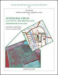 Altino dal cielo. La citt&agrave; telerivelata. Lineamenti di forma urbis