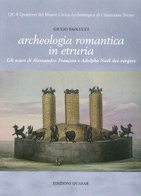 Archeologia romantica in Etruria. Gli scavi di Alessandro Fran&ccedil;ois e Adolphe No&euml;l des Vergers