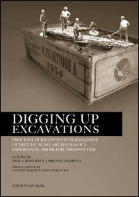Digging up excavations. Processi di ricontestualizzazione di &laquo;vecchi&raquo; scavi archeologici: esperienze, problemi, prospettive