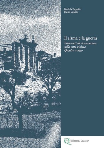 Il sisma e la guerra. Interventi di ricostruzione sulla citt&agrave; violata. Quadro storico