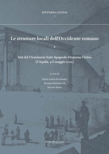 Le strutture locali dell'Occidente romano. Atti del I Seminario Italo-Spagnolo Diuturna Civitas (L'Aquila, 4-6 maggio 2022)