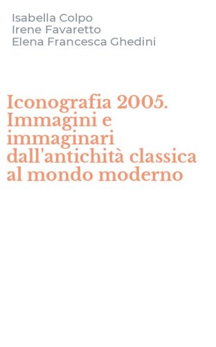 Iconografia 2005. Immagini e immaginari dall'antichit&agrave; classica al mondo moderno