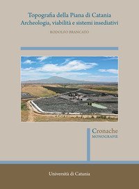 Topografia della Piana di Catania. Archeologia, viabilit&agrave; e sistemi insediativi