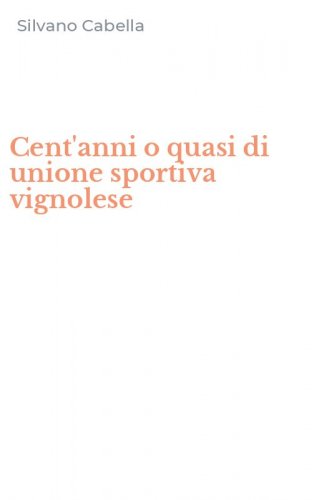 Cent'anni o quasi di unione sportiva vignolese
