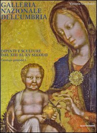 Galleria nazionale dell'Umbria. Dipinti e sculture dal XIII al XV secolo. Catalogo generale