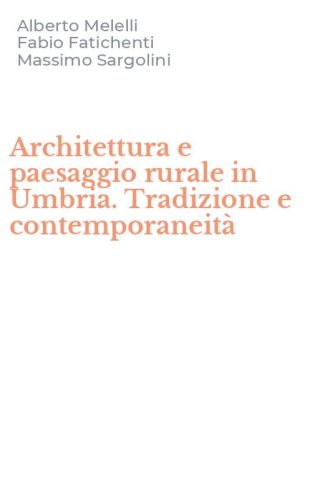 Architettura e paesaggio rurale in Umbria. Tradizione e contemporaneit&agrave;