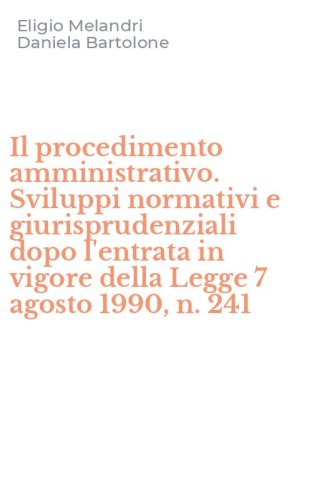 Il procedimento amministrativo. Sviluppi normativi e giurisprudenziali dopo l'entrata in vigore della Legge 7 agosto 1990, n. 241