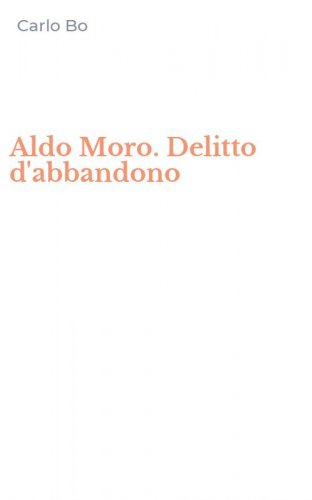 Aldo Moro. Delitto d'abbandono