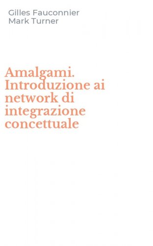Amalgami. Introduzione ai network di integrazione concettuale