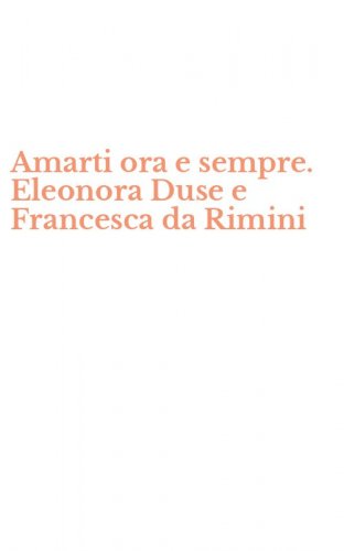 Amarti ora e sempre. Eleonora Duse e Francesca da Rimini