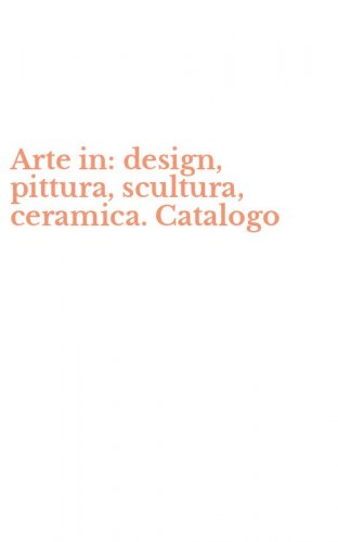 Arte in: design, pittura, scultura, ceramica. Catalogo