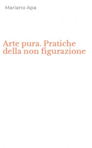 Arte pura. Pratiche della non figurazione