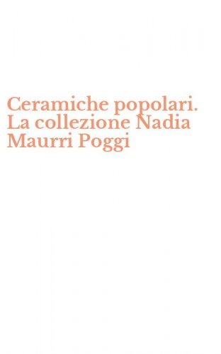 Ceramiche popolari. La collezione Nadia Maurri Poggi