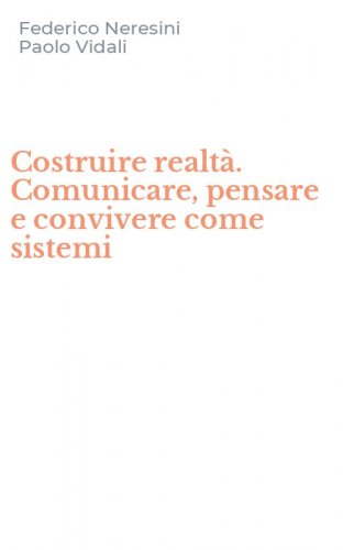 Costruire realt&agrave;. Comunicare, pensare e convivere come sistemi