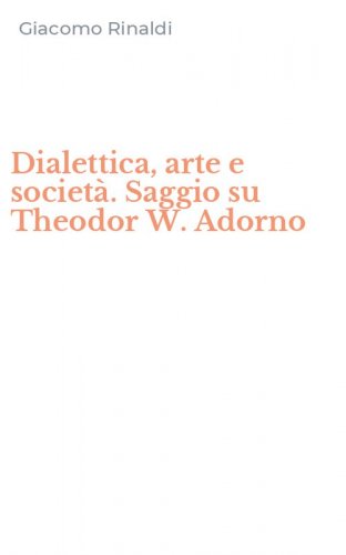 Dialettica, arte e societ&agrave;. Saggio su Theodor W. Adorno