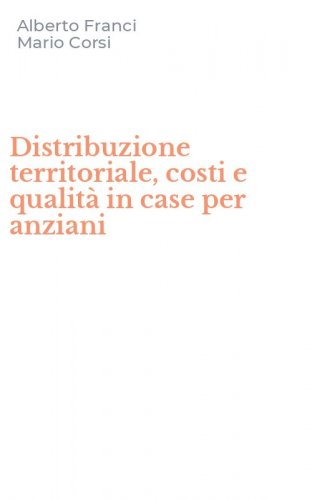 Distribuzione territoriale, costi e qualit&agrave; in case per anziani