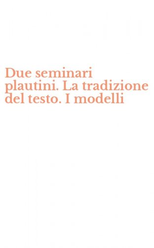 Due seminari plautini. La tradizione del testo. I modelli