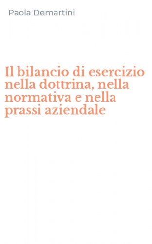 Il bilancio di esercizio nella dottrina, nella normativa e nella prassi aziendale