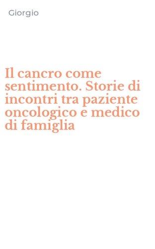 Il cancro come sentimento. Storie di incontri tra paziente oncologico e medico di famiglia