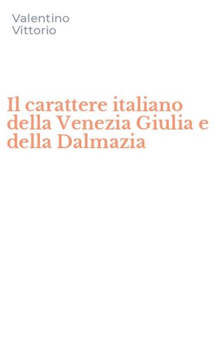 Il carattere italiano della Venezia Giulia e della Dalmazia