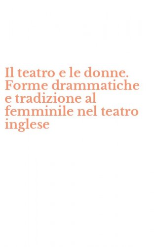 Il teatro e le donne. Forme drammatiche e tradizione al femminile nel teatro inglese