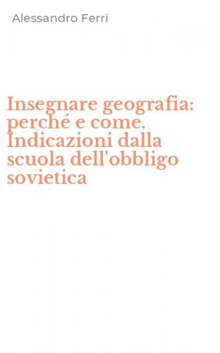 Insegnare geografia: perch&eacute; e come. Indicazioni dalla scuola dell'obbligo sovietica