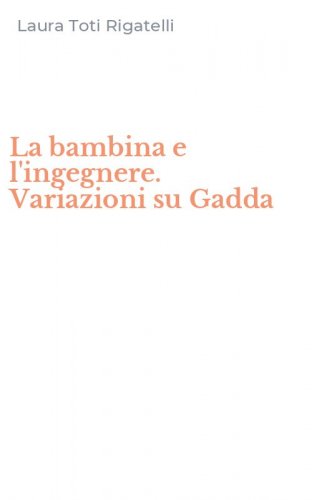 La bambina e l'ingegnere. Variazioni su Gadda