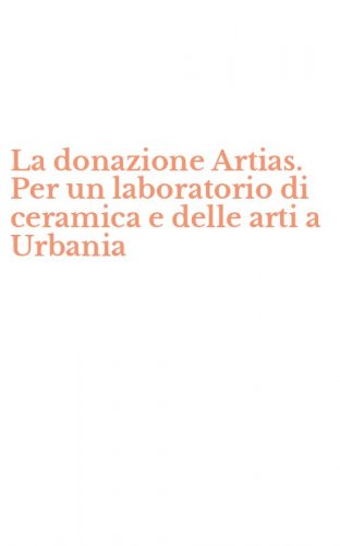La donazione Artias. Per un laboratorio di ceramica e delle arti a Urbania