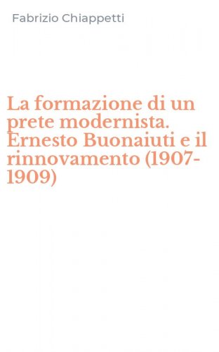 La formazione di un prete modernista. Ernesto Buonaiuti e il rinnovamento (1907-1909)
