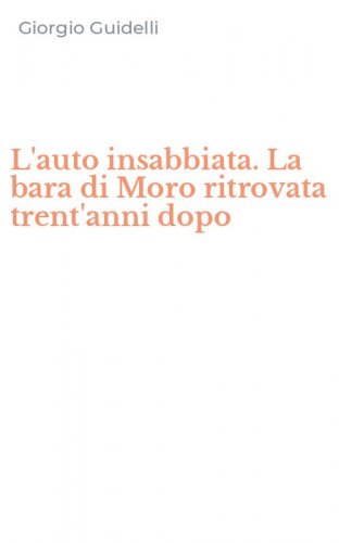L'auto insabbiata. La bara di Moro ritrovata trent'anni dopo